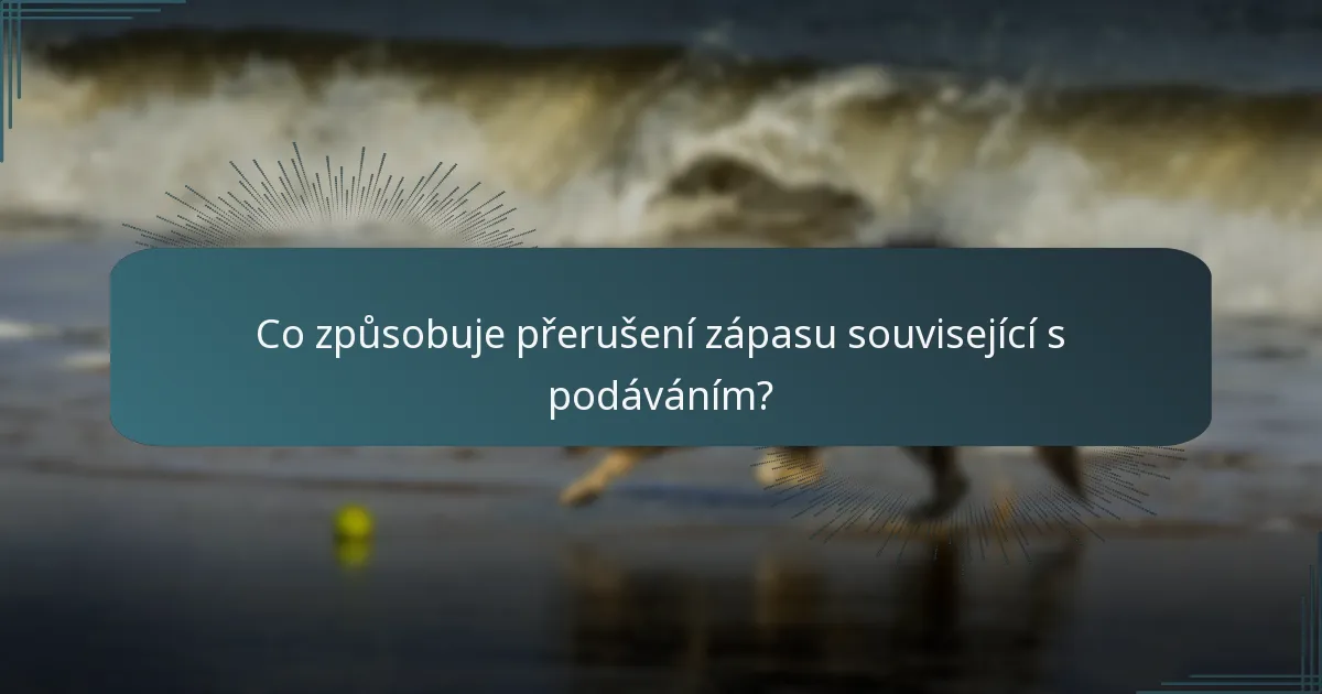 Co způsobuje přerušení zápasu související s podáváním?
