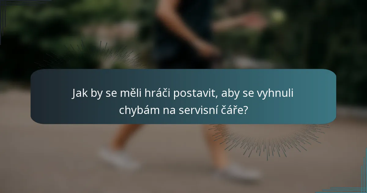 Jak by se měli hráči postavit, aby se vyhnuli chybám na servisní čáře?