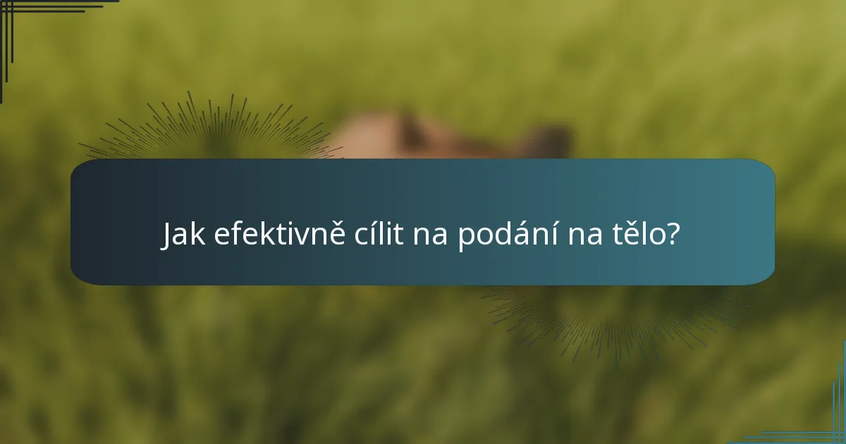 Jak efektivně cílit na podání na tělo?
