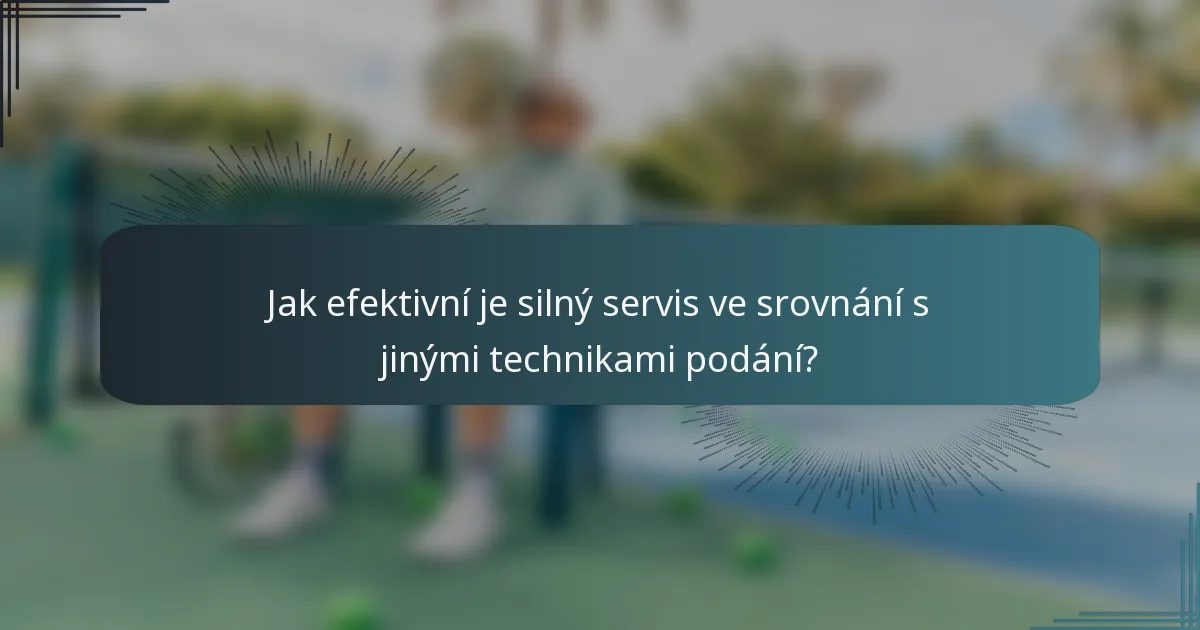 Jak efektivní je silný servis ve srovnání s jinými technikami podání?