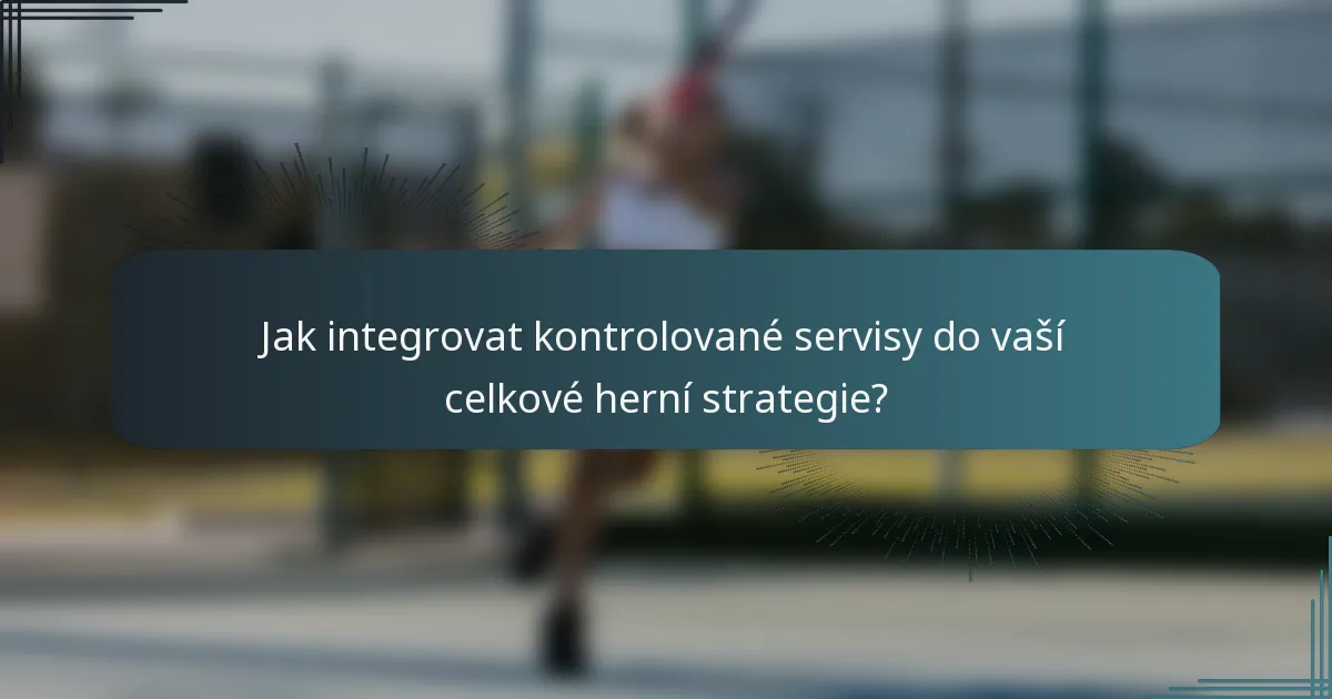 Jak integrovat kontrolované servisy do vaší celkové herní strategie?