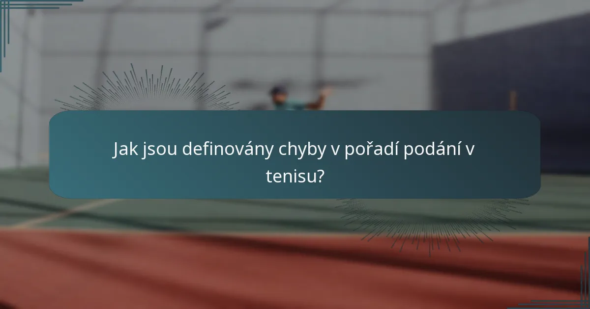 Jak jsou definovány chyby v pořadí podání v tenisu?