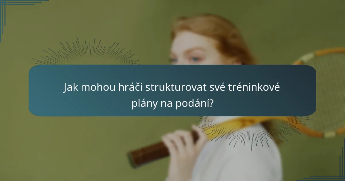 Jak mohou hráči strukturovat své tréninkové plány na podání?