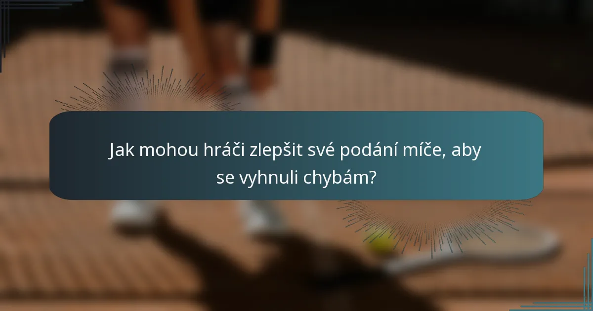 Jak mohou hráči zlepšit své podání míče, aby se vyhnuli chybám?