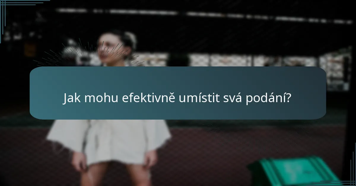 Jak mohu efektivně umístit svá podání?