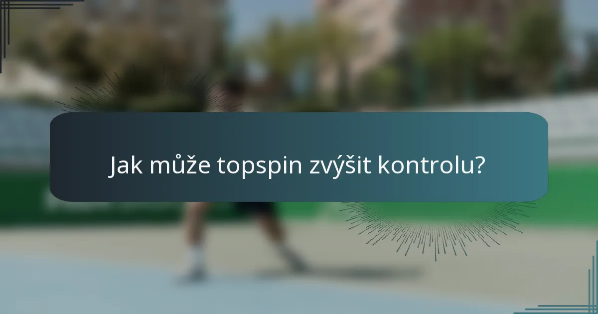 Jak může topspin zvýšit kontrolu?