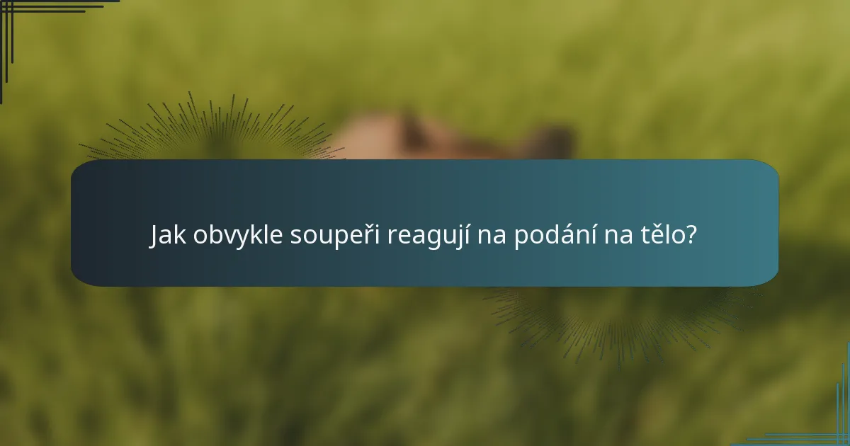 Jak obvykle soupeři reagují na podání na tělo?