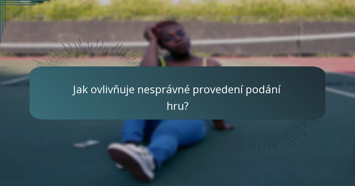 Jak ovlivňuje nesprávné provedení podání hru?
