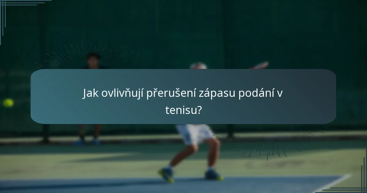 Jak ovlivňují přerušení zápasu podání v tenisu?
