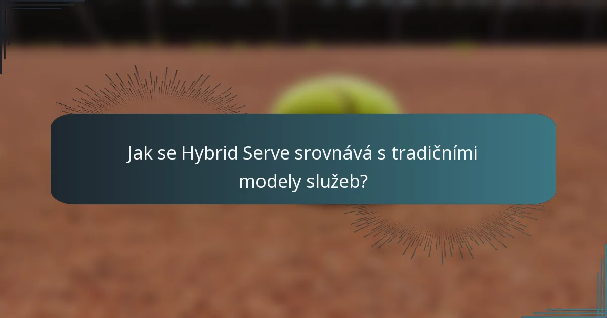 Jak se Hybrid Serve srovnává s tradičními modely služeb?