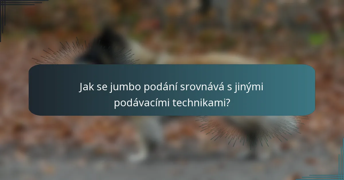 Jak se jumbo podání srovnává s jinými podávacími technikami?