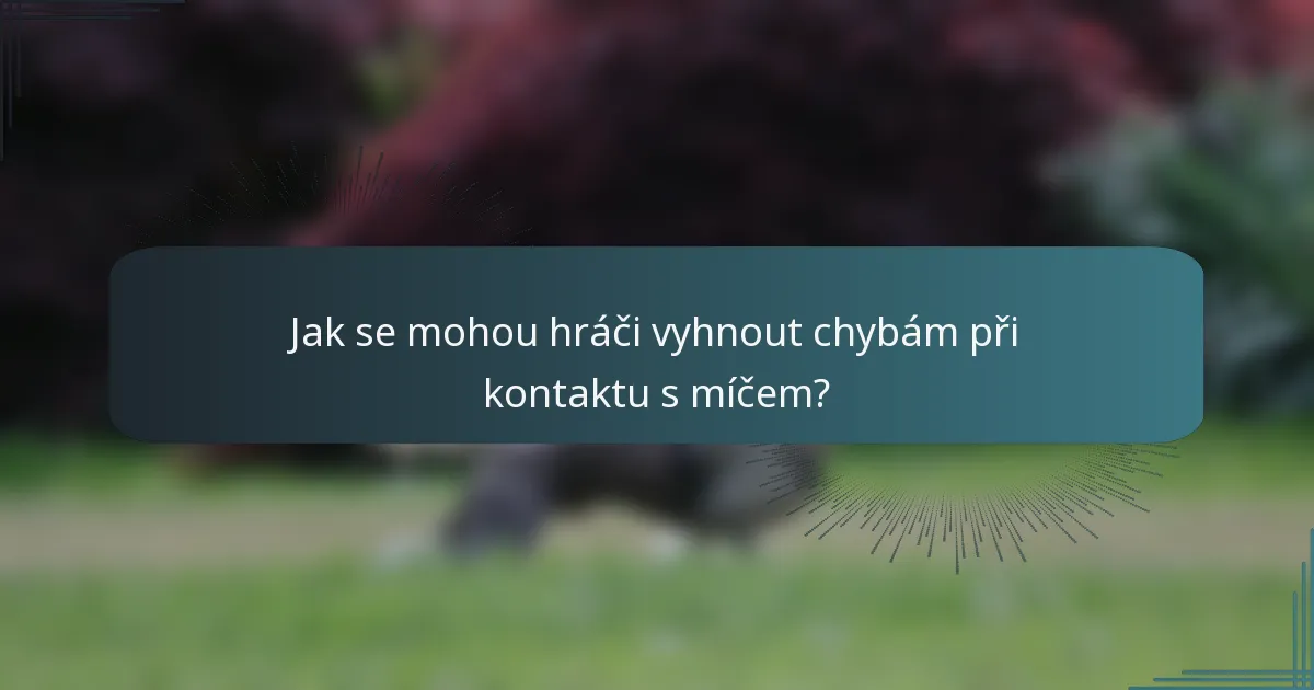 Jak se mohou hráči vyhnout chybám při kontaktu s míčem?