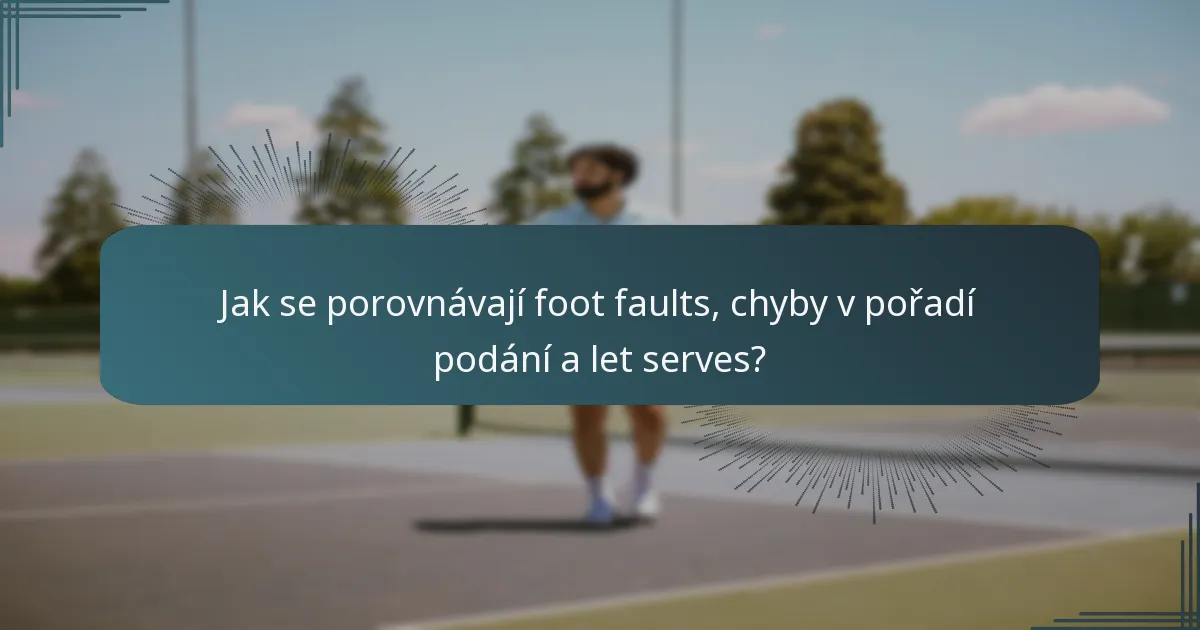Jak se porovnávají foot faults, chyby v pořadí podání a let serves?