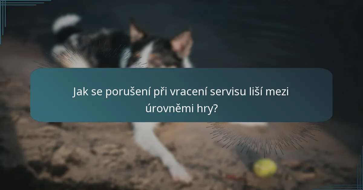 Jak se porušení při vracení servisu liší mezi úrovněmi hry?