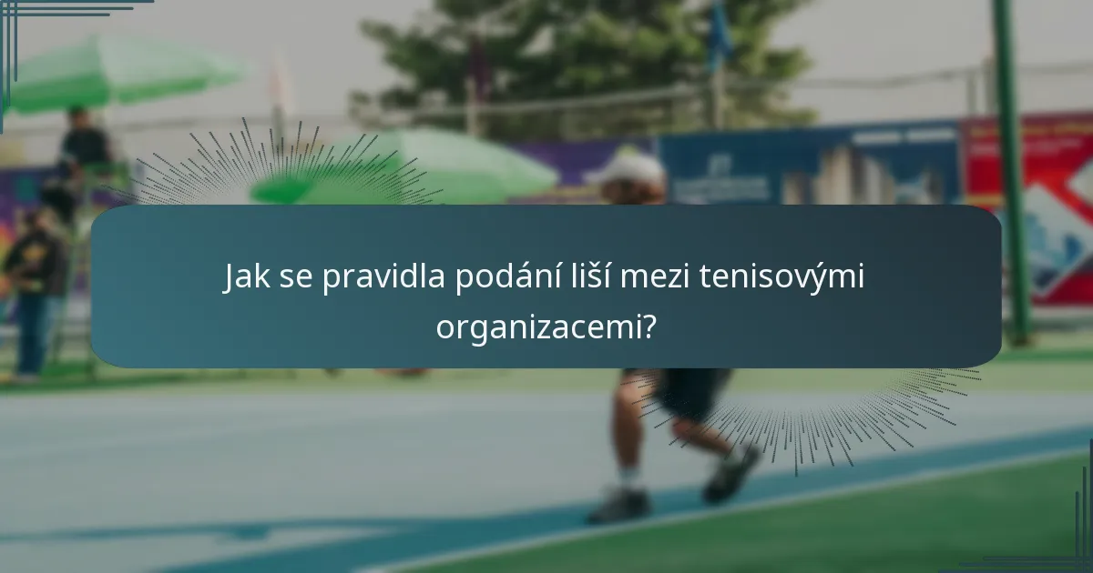 Jak se pravidla podání liší mezi tenisovými organizacemi?