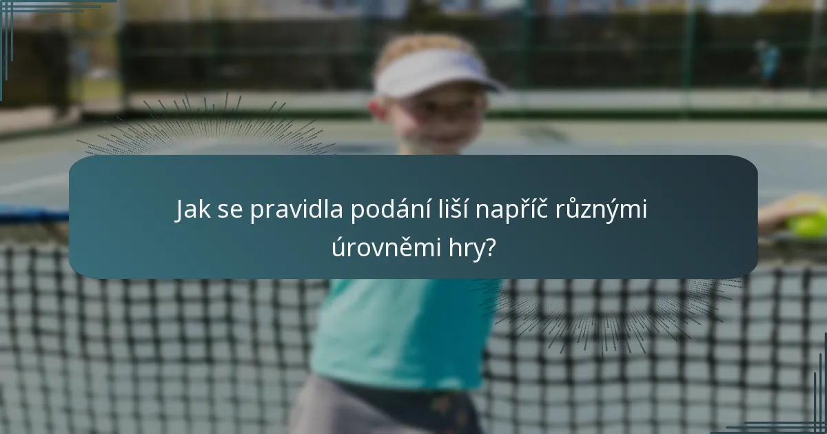 Jak se pravidla podání liší napříč různými úrovněmi hry?
