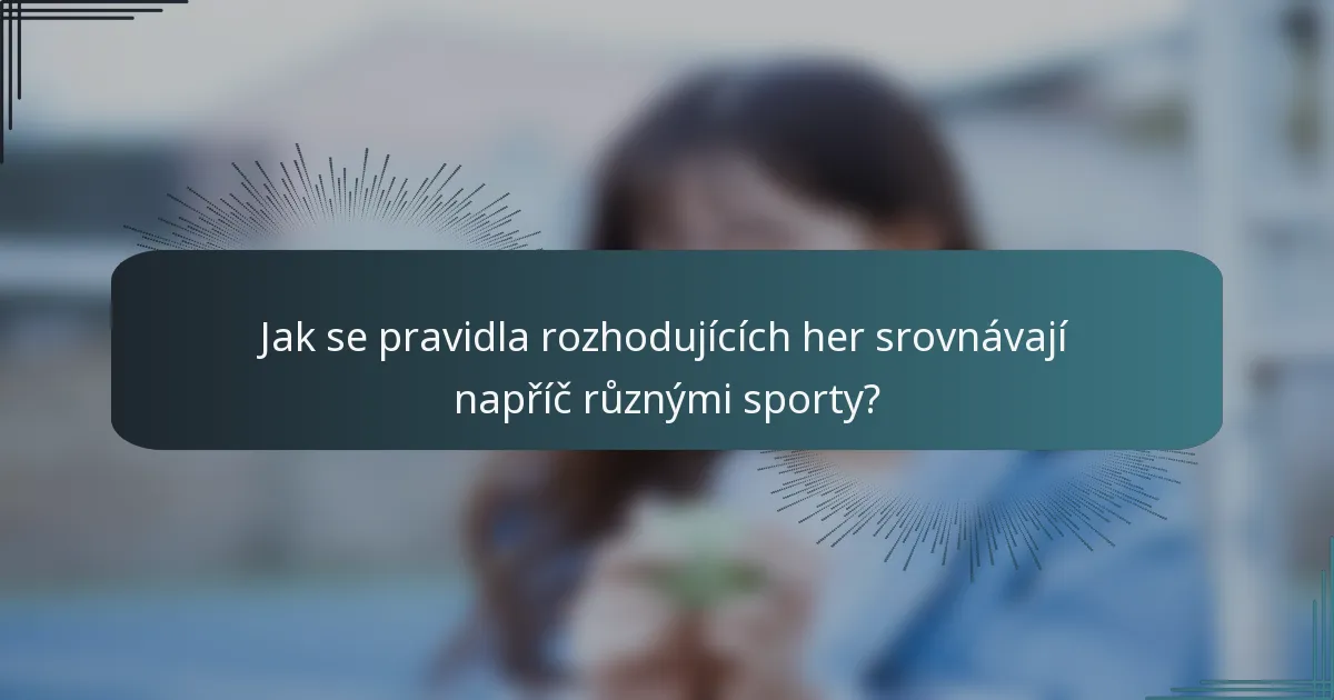 Jak se pravidla rozhodujících her srovnávají napříč různými sporty?