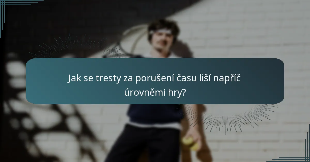 Jak se tresty za porušení času liší napříč úrovněmi hry?