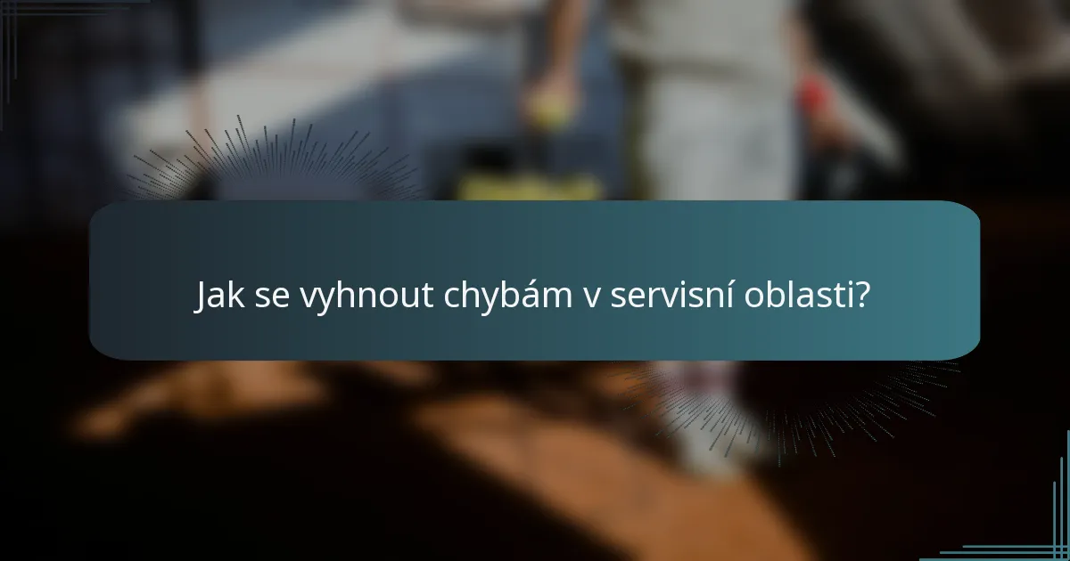 Jak se vyhnout chybám v servisní oblasti?
