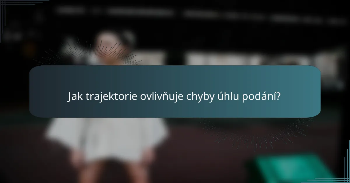 Jak trajektorie ovlivňuje chyby úhlu podání?