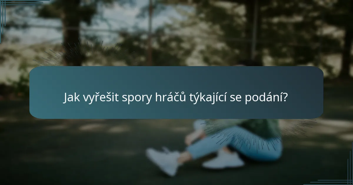Jak vyřešit spory hráčů týkající se podání?