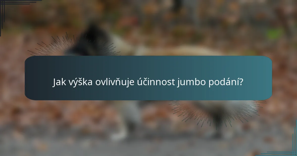 Jak výška ovlivňuje účinnost jumbo podání?
