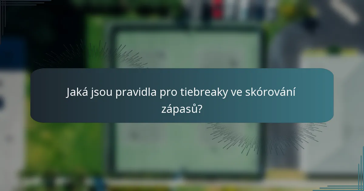 Jaká jsou pravidla pro tiebreaky ve skórování zápasů?