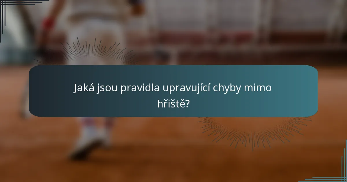 Jaká jsou pravidla upravující chyby mimo hřiště?