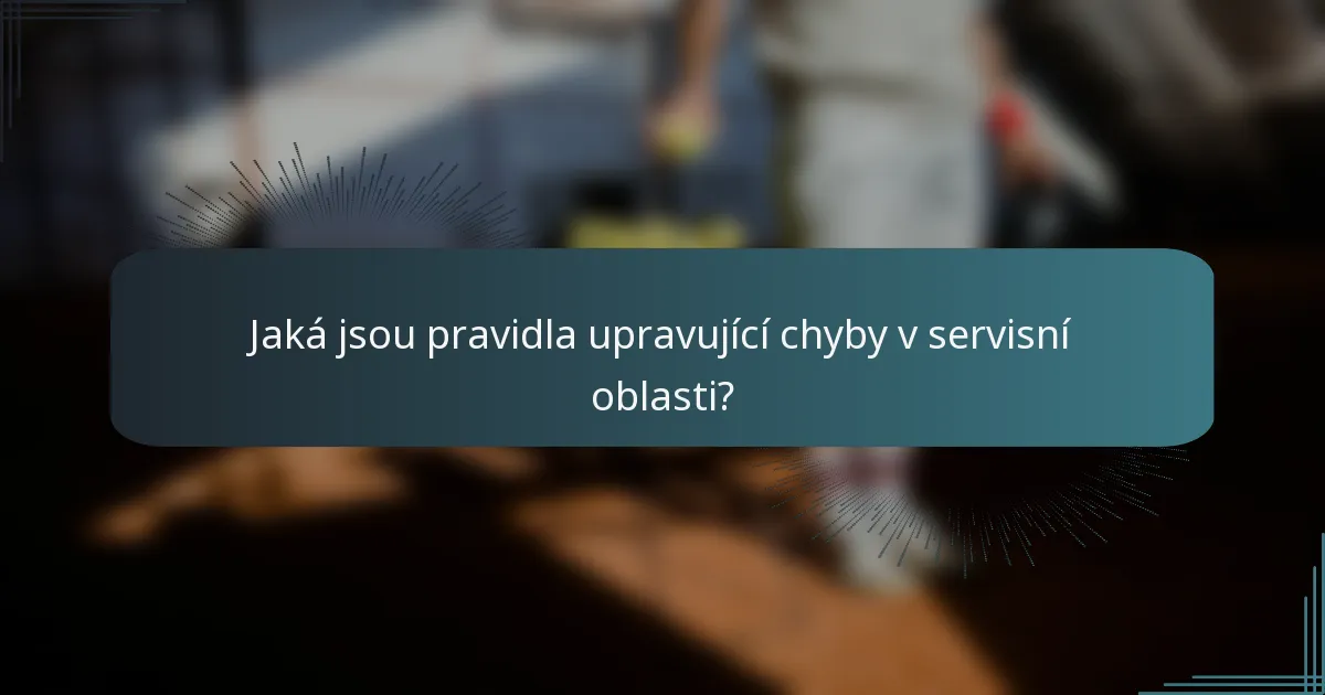 Jaká jsou pravidla upravující chyby v servisní oblasti?