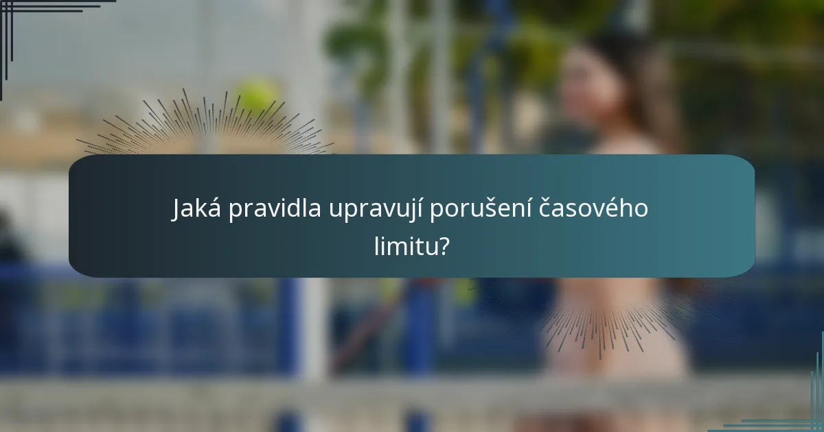 Jaká pravidla upravují porušení časového limitu?