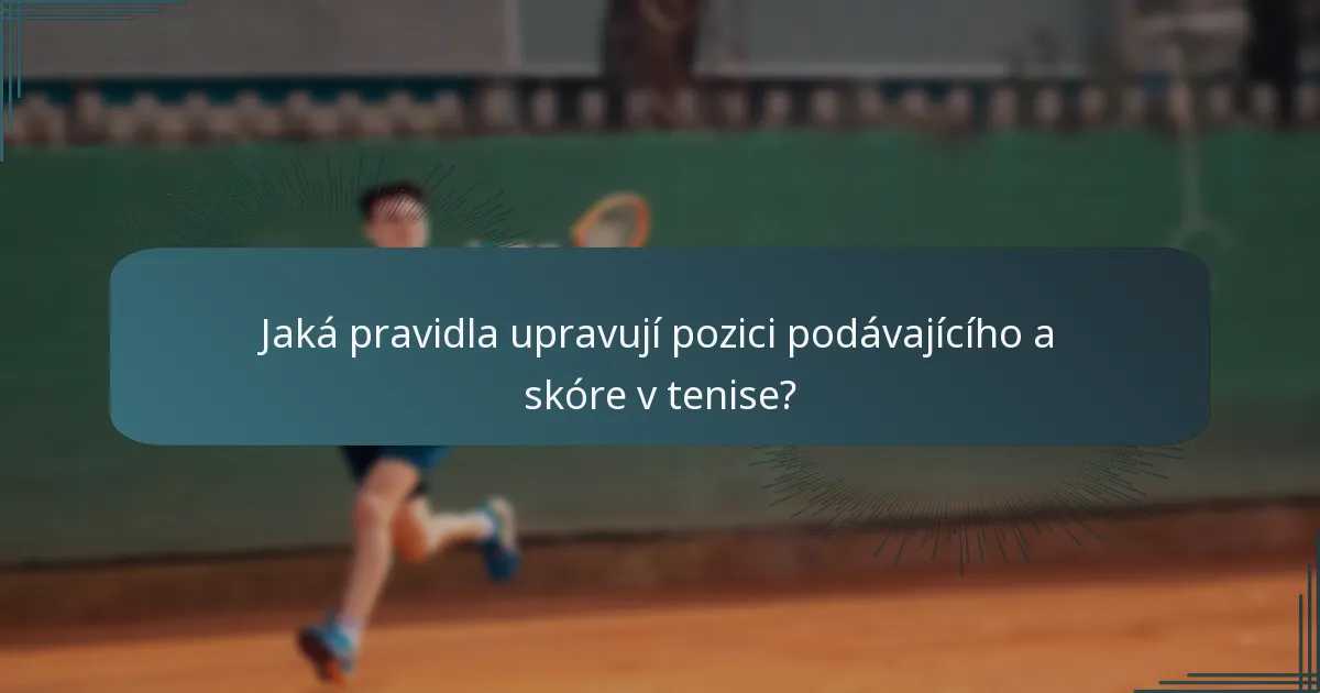 Jaká pravidla upravují pozici podávajícího a skóre v tenise?