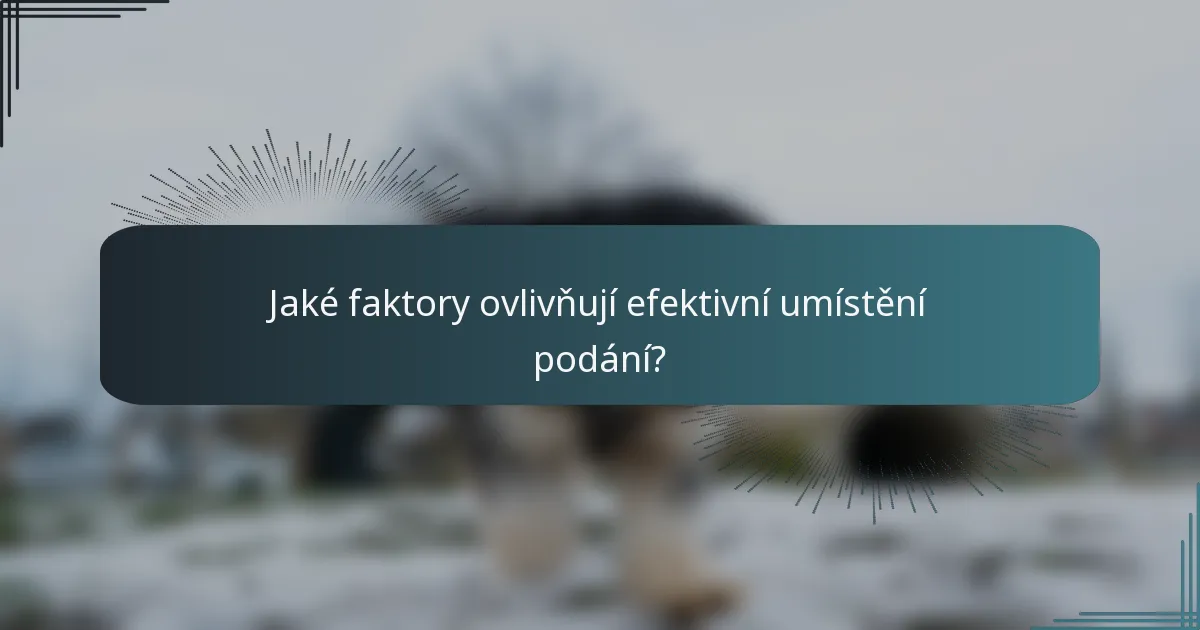 Jaké faktory ovlivňují efektivní umístění podání?