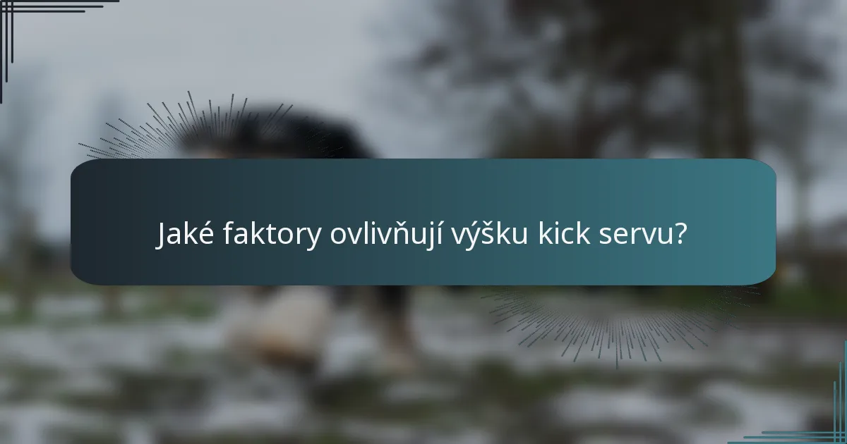 Jaké faktory ovlivňují výšku kick servu?