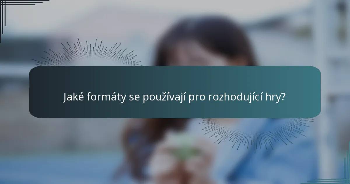 Jaké formáty se používají pro rozhodující hry?