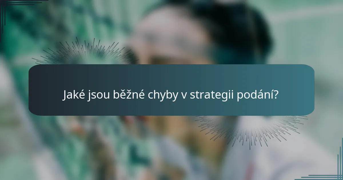 Jaké jsou běžné chyby v strategii podání?