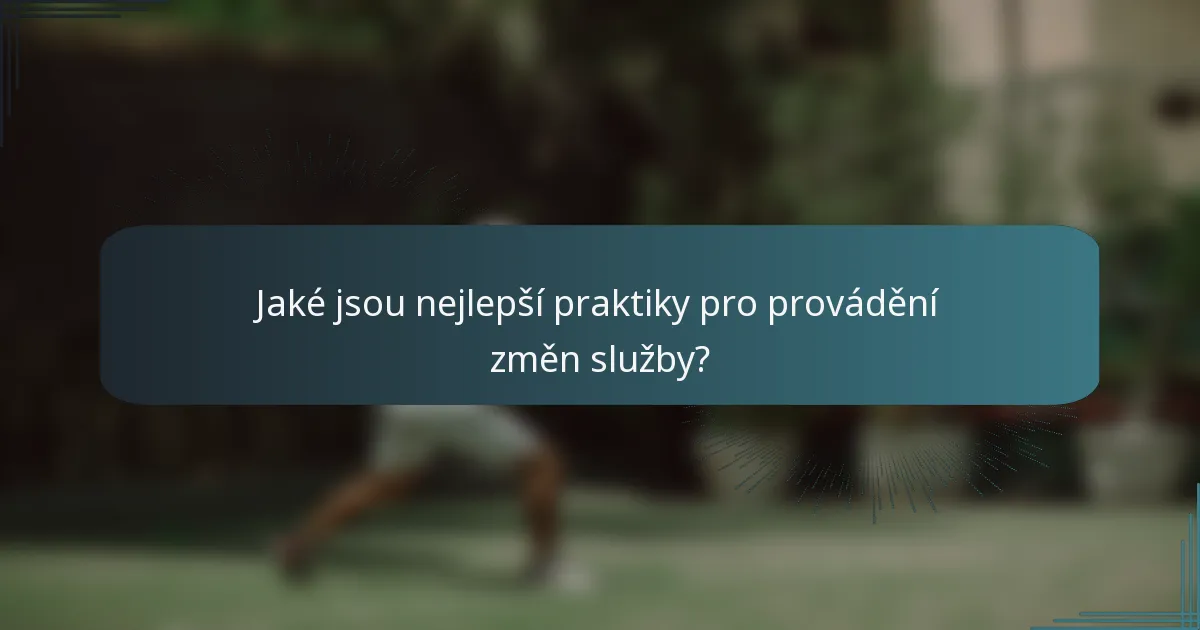 Jaké jsou nejlepší praktiky pro provádění změn služby?