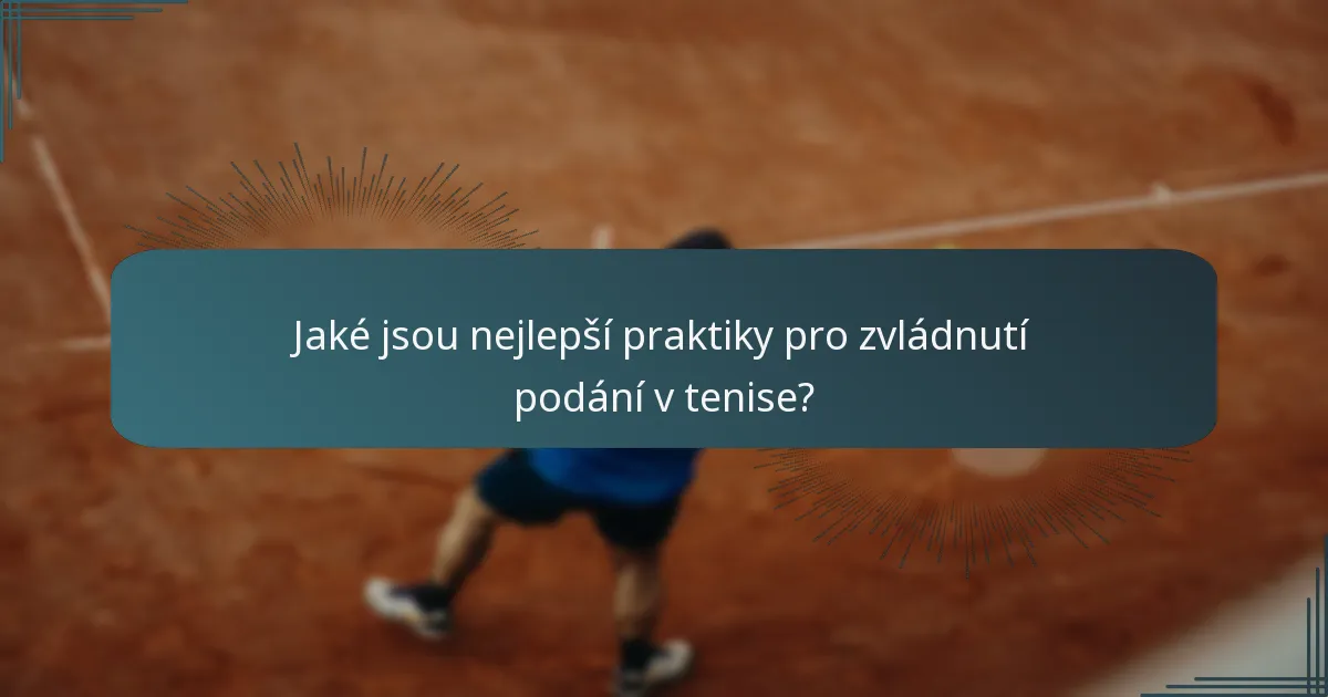 Jaké jsou nejlepší praktiky pro zvládnutí podání v tenise?