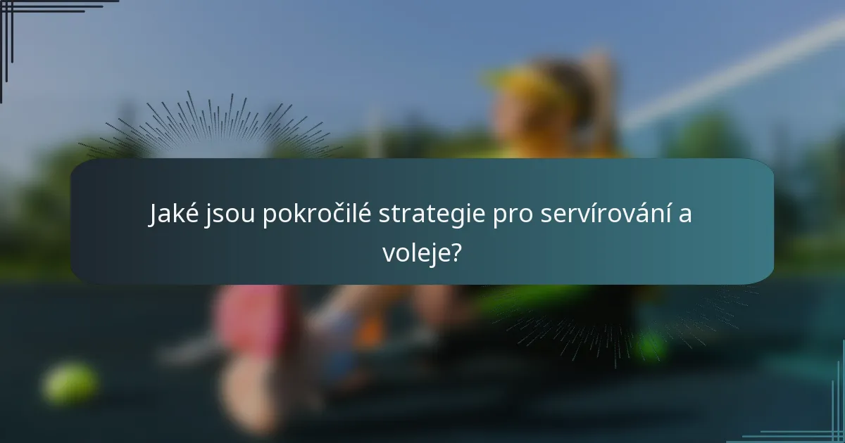 Jaké jsou pokročilé strategie pro servírování a voleje?