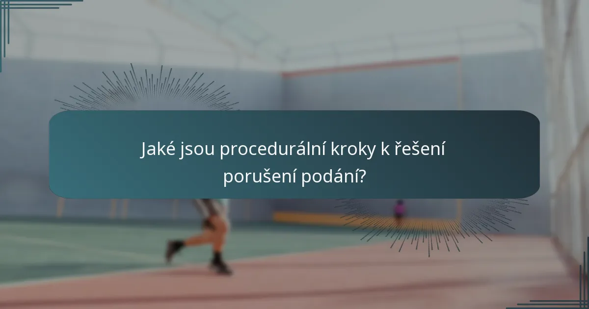 Jaké jsou procedurální kroky k řešení porušení podání?