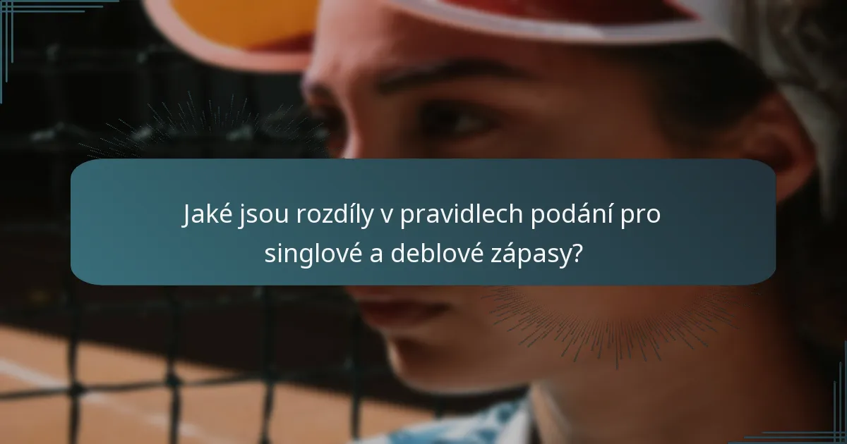 Jaké jsou rozdíly v pravidlech podání pro singlové a deblové zápasy?