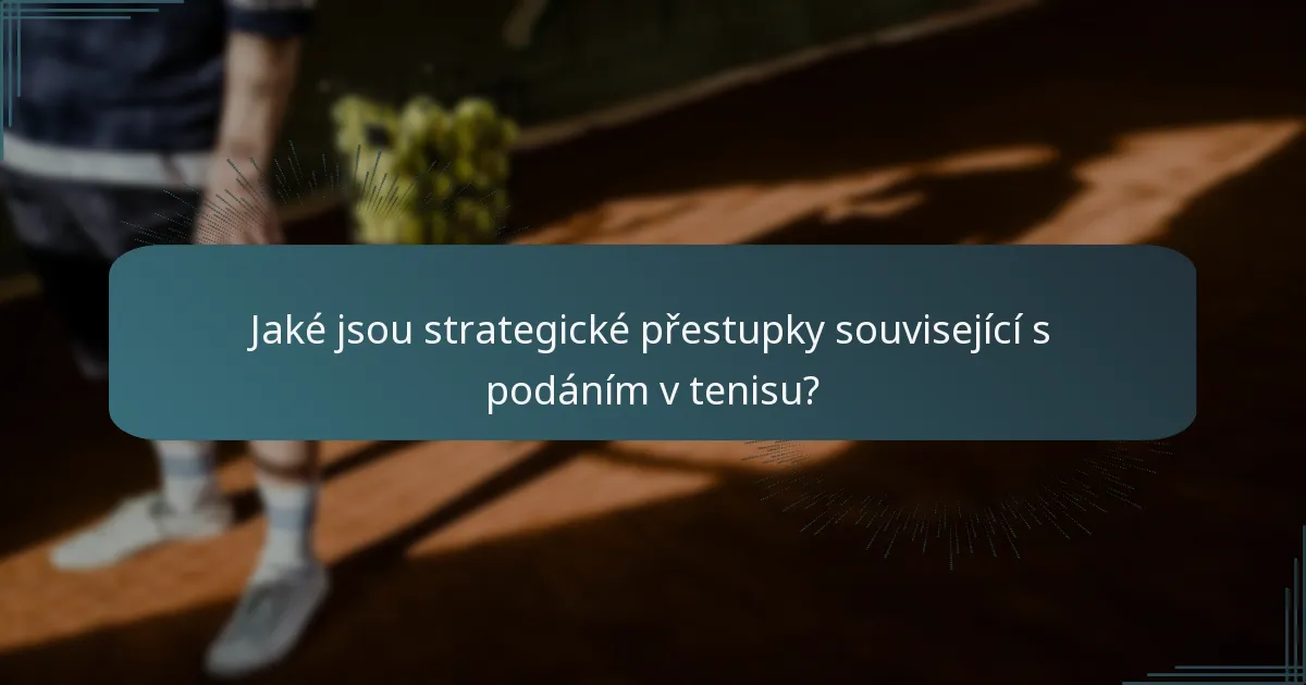 Jaké jsou strategické přestupky související s podáním v tenisu?
