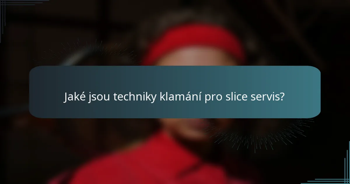 Jaké jsou techniky klamání pro slice servis?