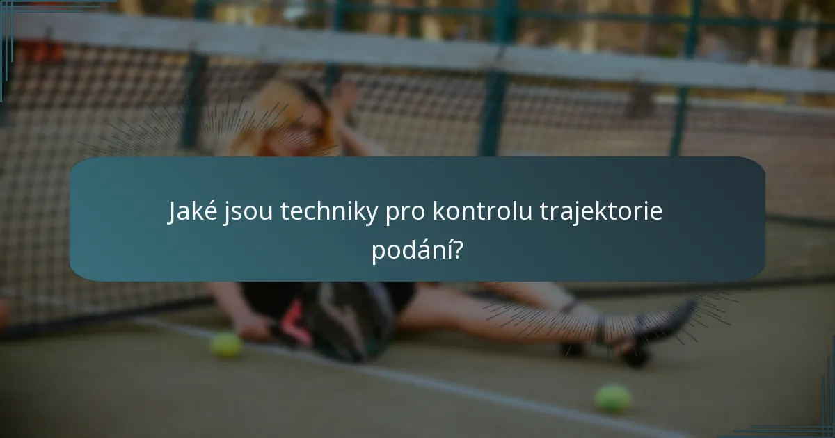 Jaké jsou techniky pro kontrolu trajektorie podání?