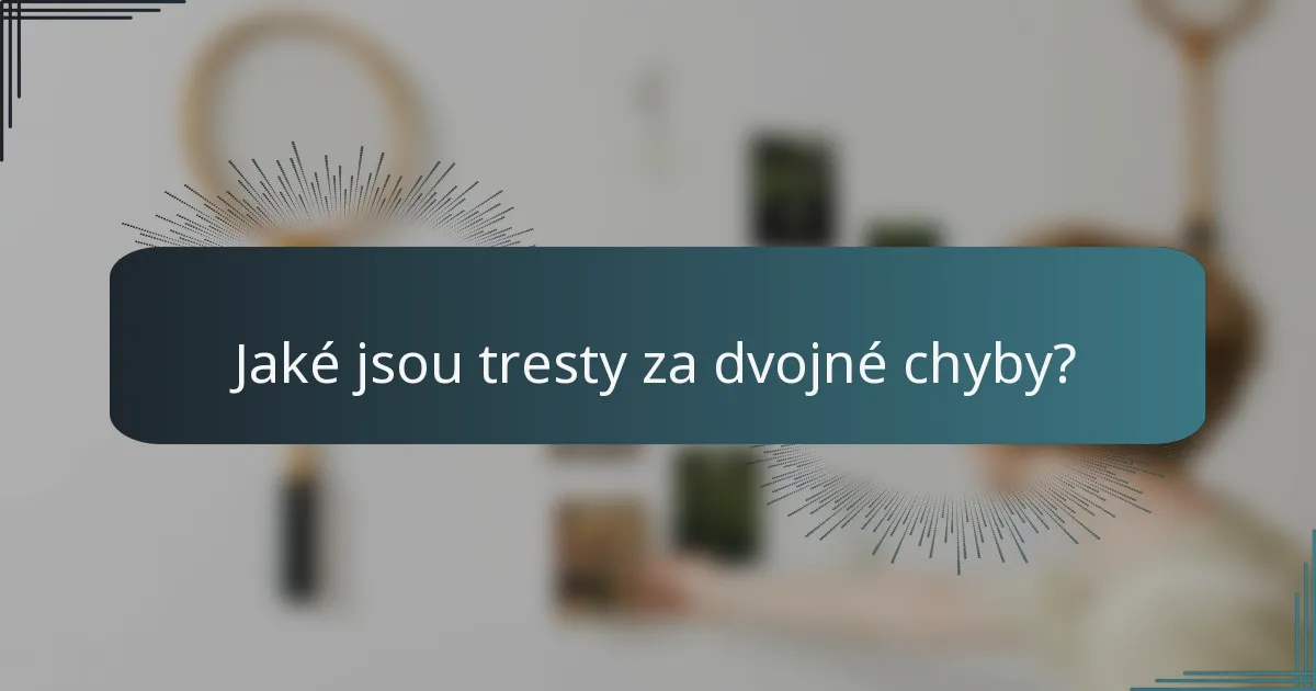 Jaké jsou tresty za dvojné chyby?