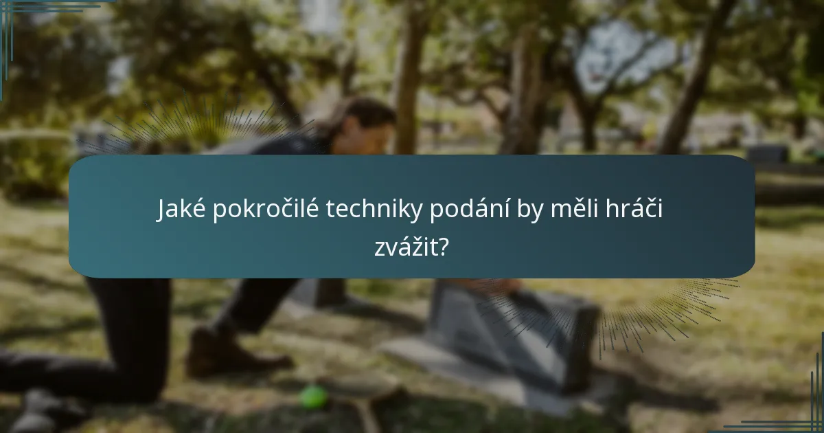 Jaké pokročilé techniky podání by měli hráči zvážit?