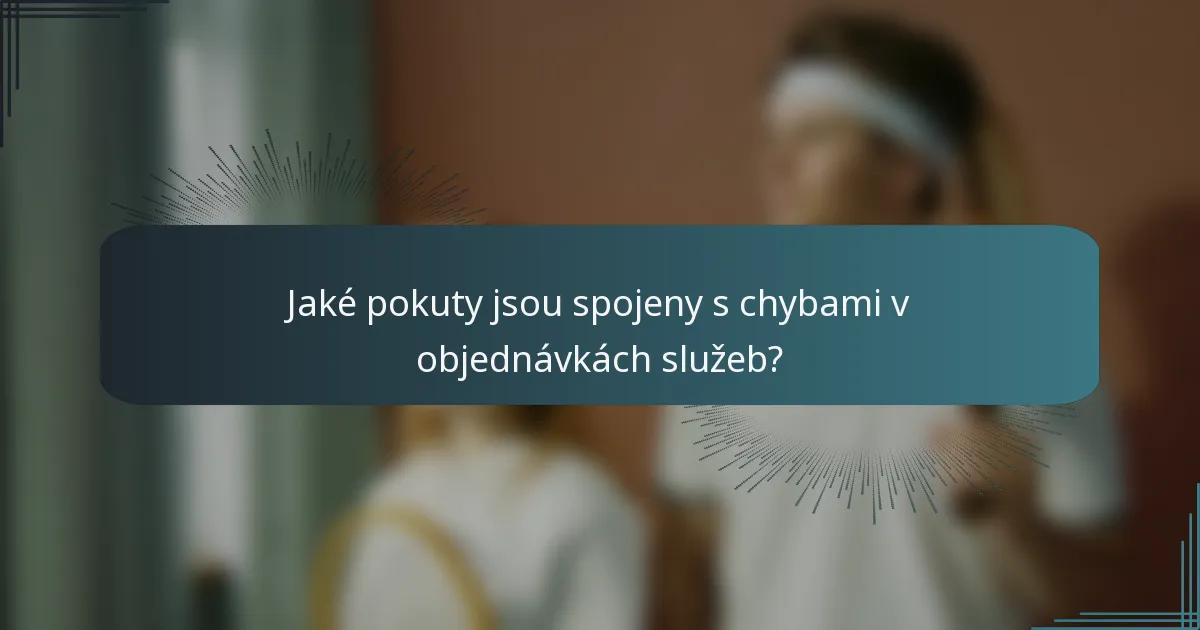 Jaké pokuty jsou spojeny s chybami v objednávkách služeb?
