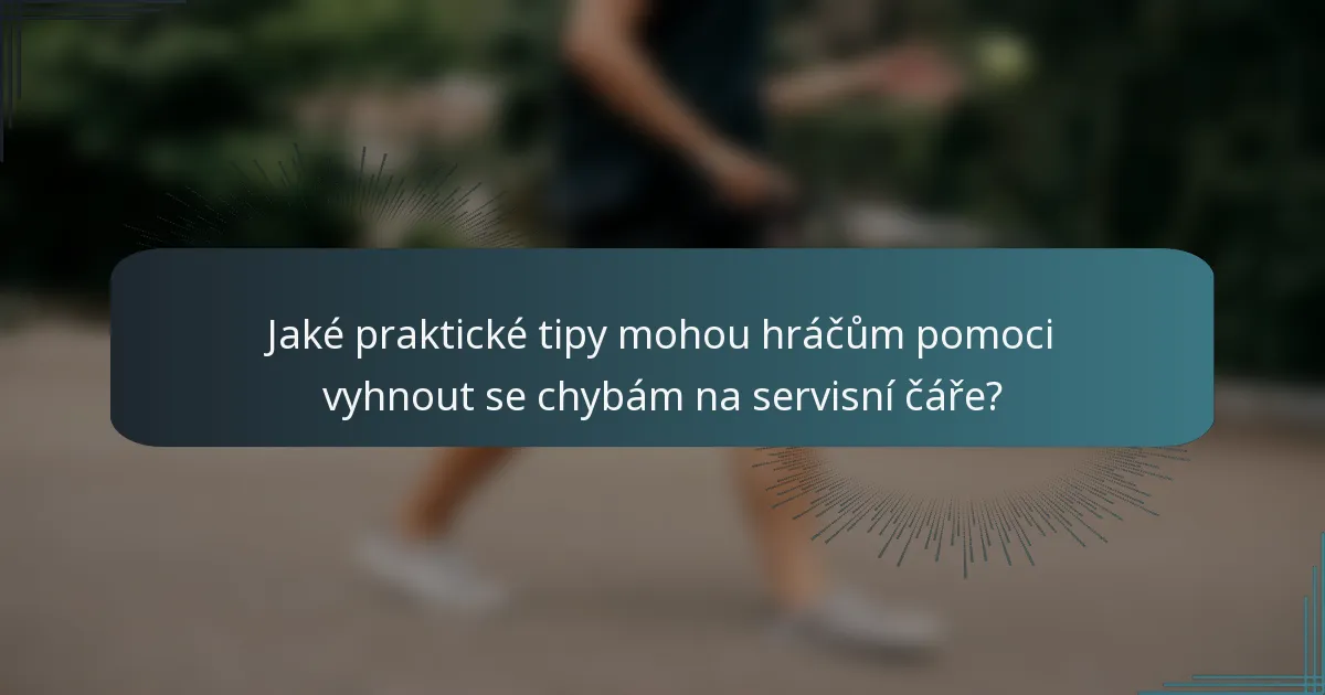 Jaké praktické tipy mohou hráčům pomoci vyhnout se chybám na servisní čáře?