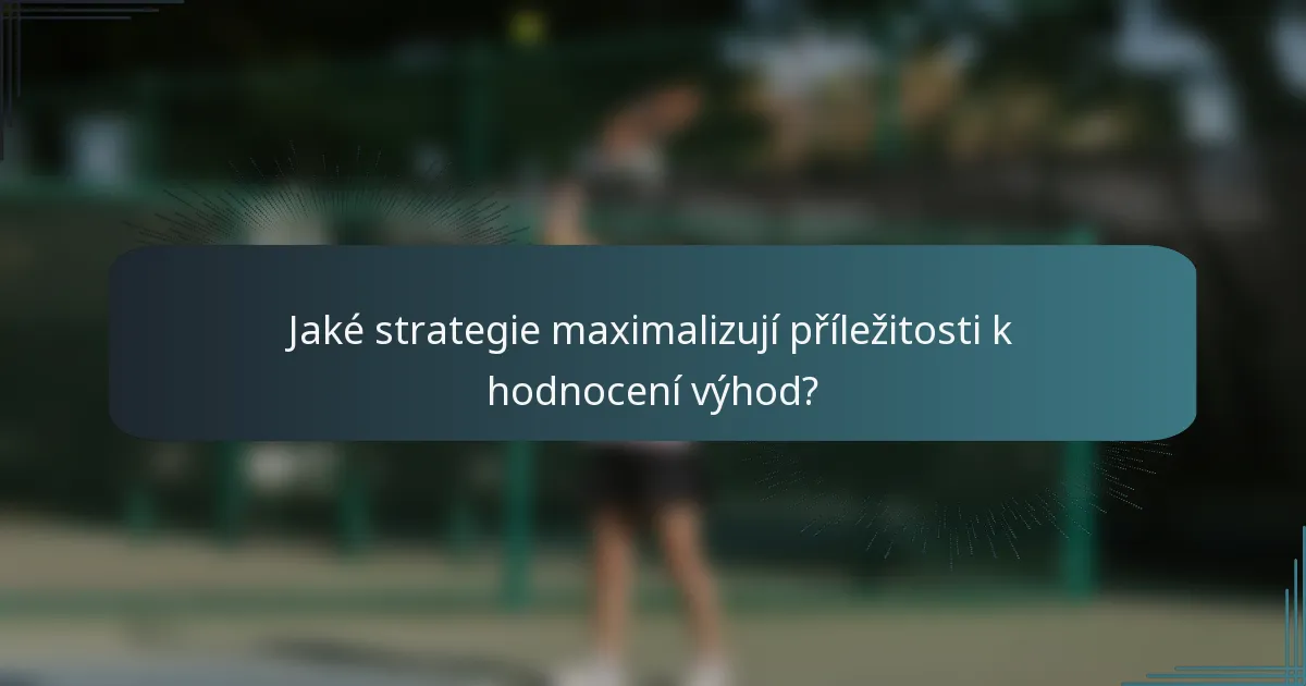 Jaké strategie maximalizují příležitosti k hodnocení výhod?