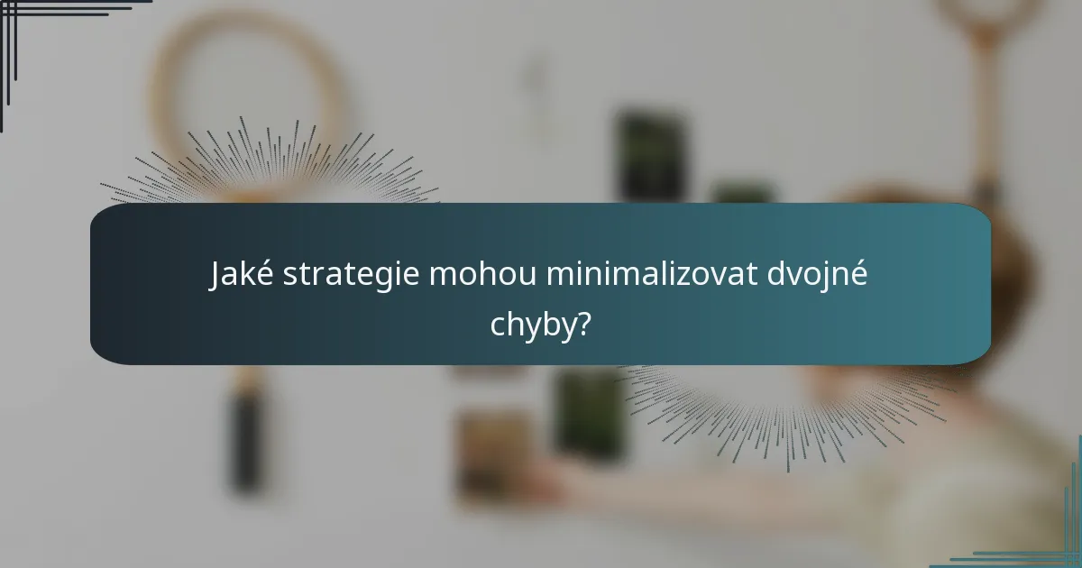 Jaké strategie mohou minimalizovat dvojné chyby?