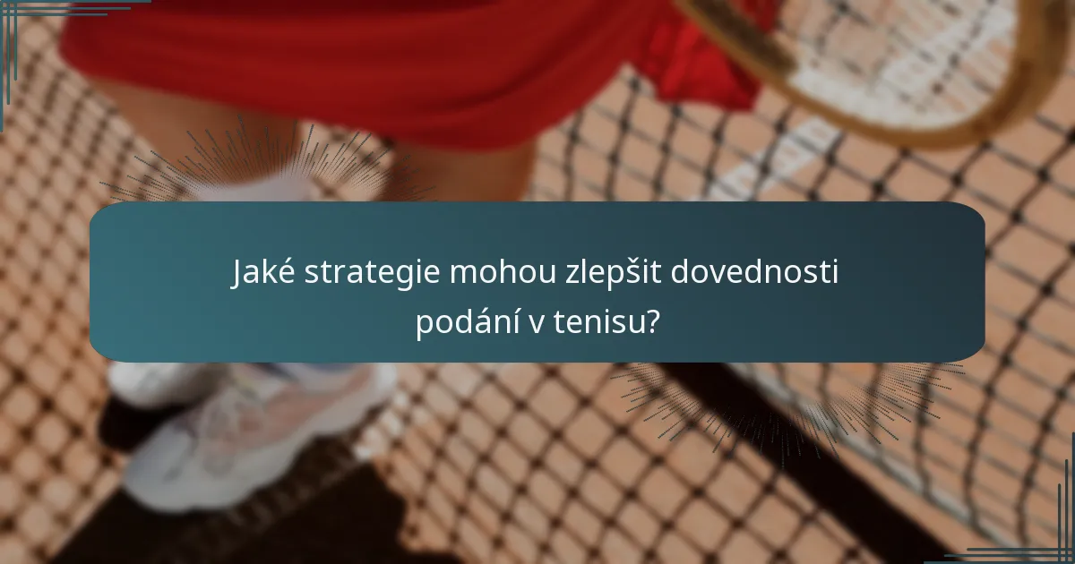 Jaké strategie mohou zlepšit dovednosti podání v tenisu?